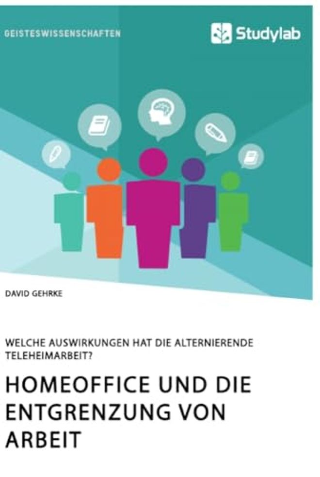 Homeoffice und die Entgrenzung von Arbeit. Welche Auswirkungen hat die alternierende Teleheimarbeit?